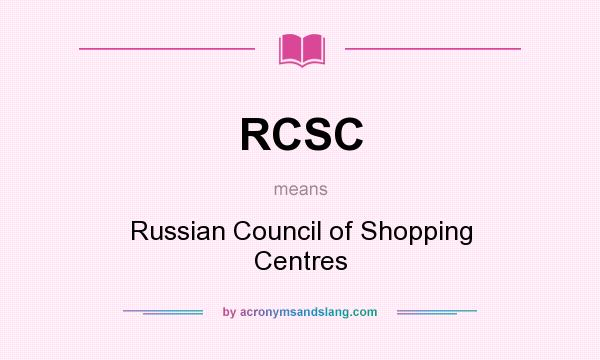 What does RCSC mean? It stands for Russian Council of Shopping Centres