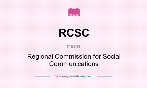 What does RCSC mean? It stands for Regional Commission for Social Communications