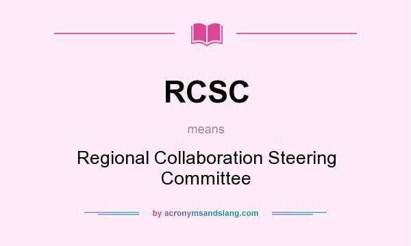 What does RCSC mean? It stands for Regional Collaboration Steering Committee
