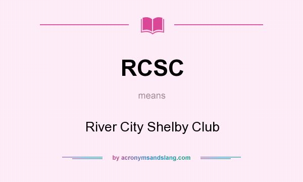What does RCSC mean? It stands for River City Shelby Club