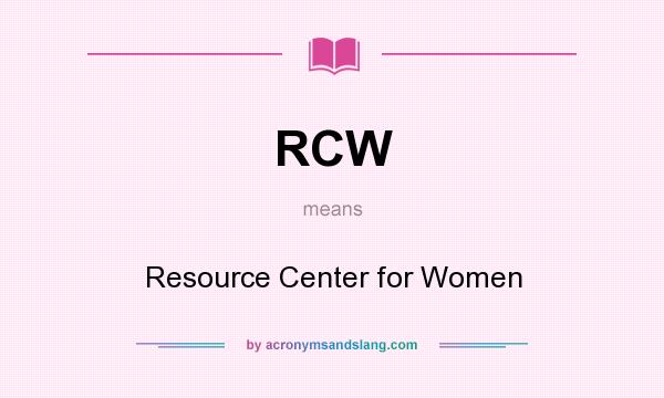 What does RCW mean? It stands for Resource Center for Women