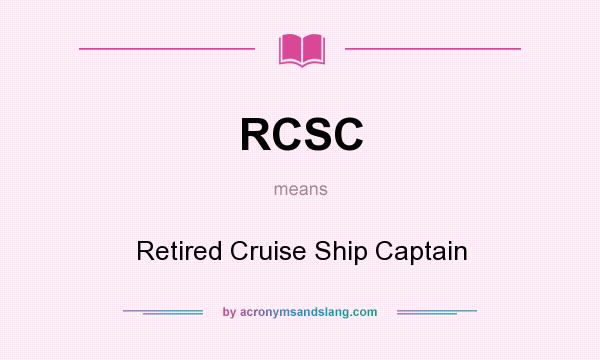 What does RCSC mean? It stands for Retired Cruise Ship Captain