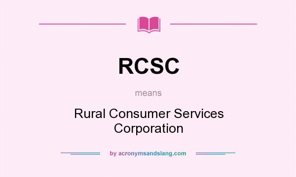 What does RCSC mean? It stands for Rural Consumer Services Corporation