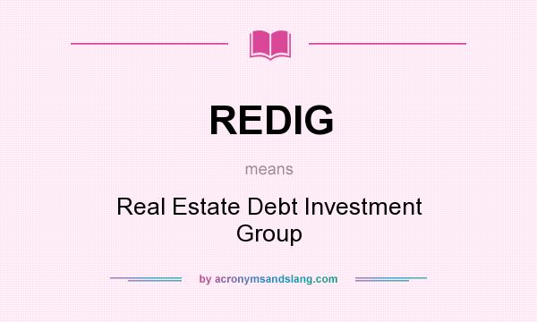 What does REDIG mean? It stands for Real Estate Debt Investment Group