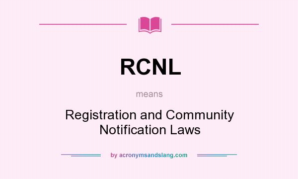 What does RCNL mean? It stands for Registration and Community Notification Laws
