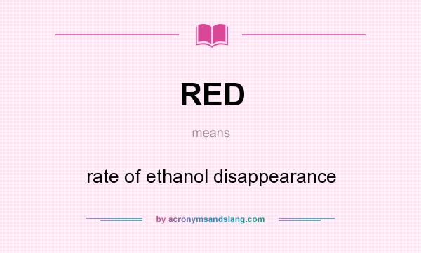 What does RED mean? It stands for rate of ethanol disappearance