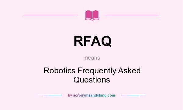 What does RFAQ mean? It stands for Robotics Frequently Asked Questions