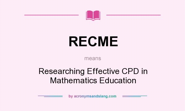 What does RECME mean? It stands for Researching Effective CPD in Mathematics Education
