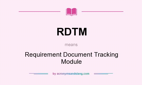 What does RDTM mean? It stands for Requirement Document Tracking Module