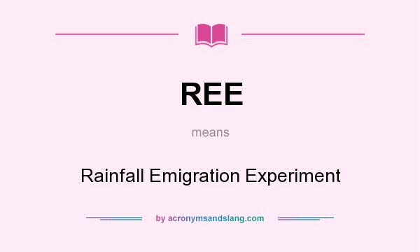 What does REE mean? It stands for Rainfall Emigration Experiment