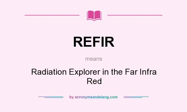 What does REFIR mean? It stands for Radiation Explorer in the Far Infra Red