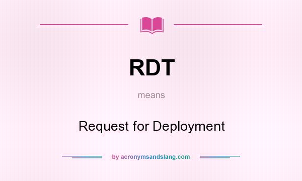 What does RDT mean? It stands for Request for Deployment