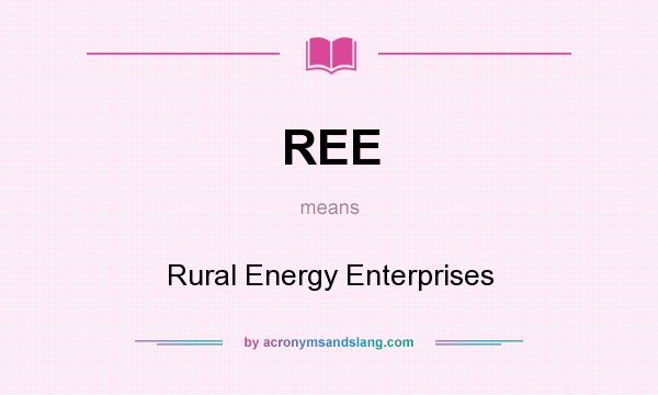 What does REE mean? It stands for Rural Energy Enterprises