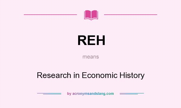 What does REH mean? It stands for Research in Economic History