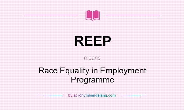 What does REEP mean? It stands for Race Equality in Employment Programme