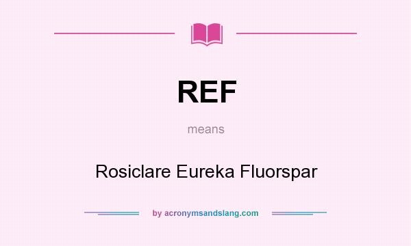 What does REF mean? It stands for Rosiclare Eureka Fluorspar