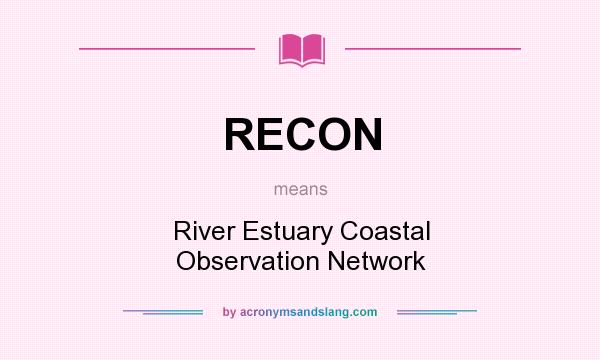 What does RECON mean? It stands for River Estuary Coastal Observation Network