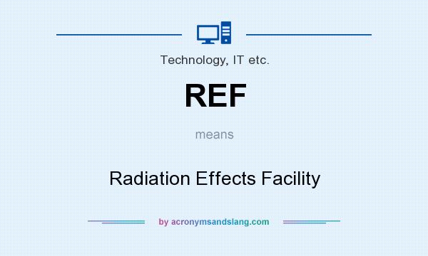 What does REF mean? It stands for Radiation Effects Facility