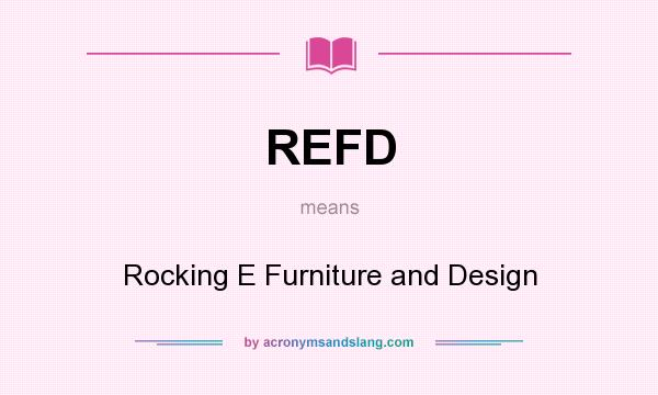 What does REFD mean? It stands for Rocking E Furniture and Design