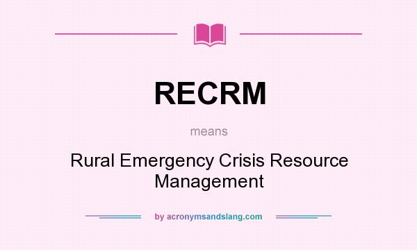 What does RECRM mean? It stands for Rural Emergency Crisis Resource Management