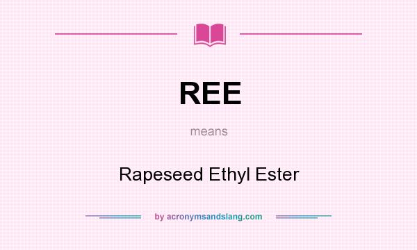What does REE mean? It stands for Rapeseed Ethyl Ester