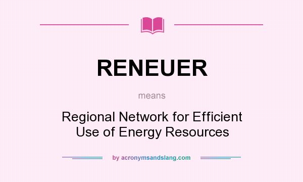 What does RENEUER mean? It stands for Regional Network for Efficient Use of Energy Resources