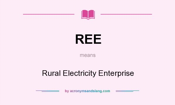 What does REE mean? It stands for Rural Electricity Enterprise