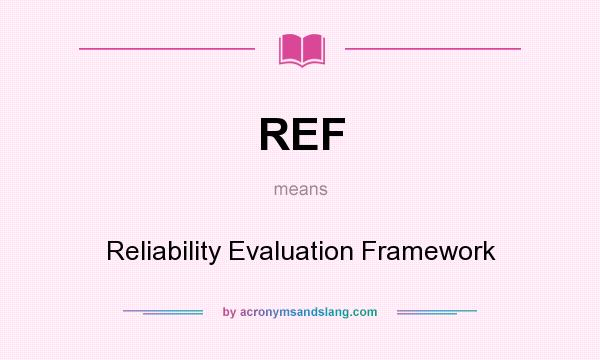 What does REF mean? It stands for Reliability Evaluation Framework