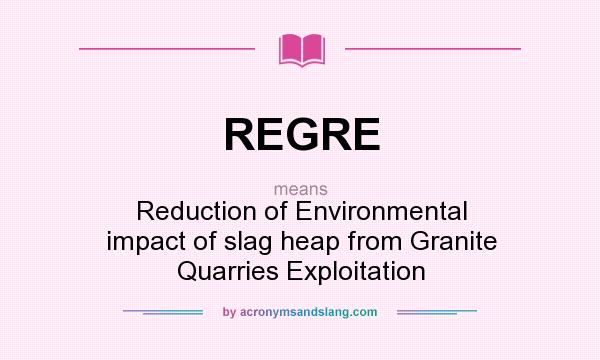 What does REGRE mean? It stands for Reduction of Environmental impact of slag heap from Granite Quarries Exploitation