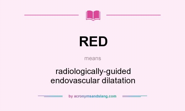 What does RED mean? It stands for radiologically-guided endovascular dilatation