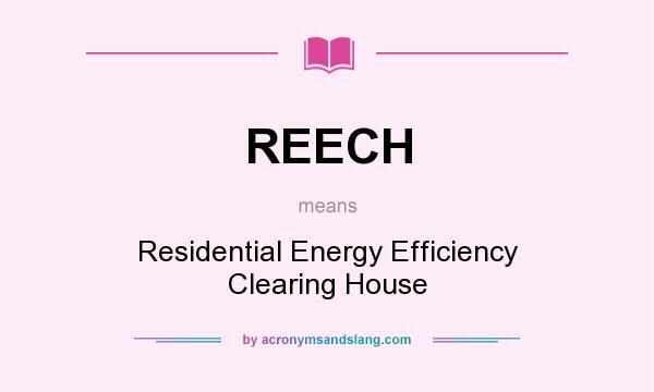 What does REECH mean? It stands for Residential Energy Efficiency Clearing House