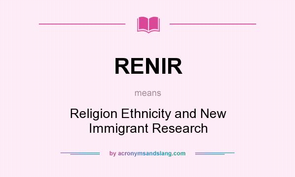 What does RENIR mean? It stands for Religion Ethnicity and New Immigrant Research