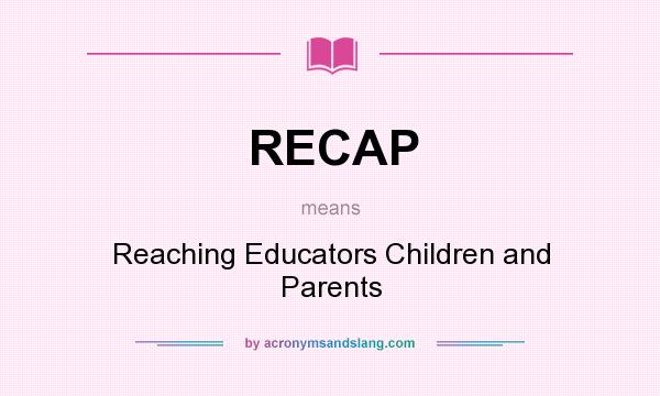 What does RECAP mean? It stands for Reaching Educators Children and Parents