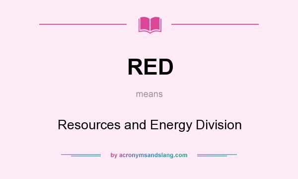 What does RED mean? It stands for Resources and Energy Division
