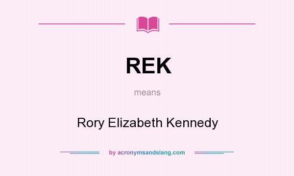 What does REK mean? It stands for Rory Elizabeth Kennedy