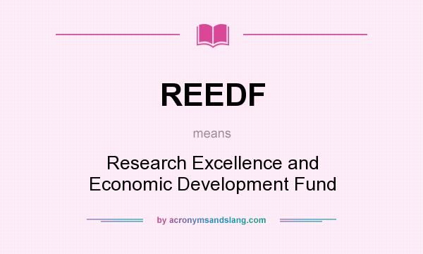 What does REEDF mean? It stands for Research Excellence and Economic Development Fund