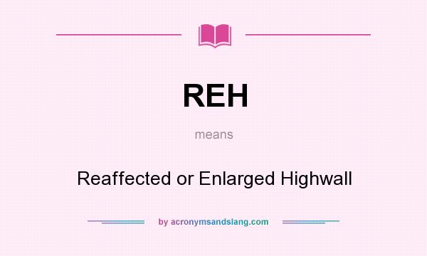 What does REH mean? It stands for Reaffected or Enlarged Highwall