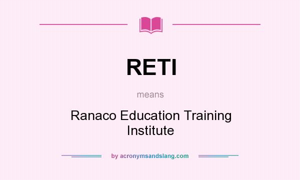 What does RETI mean? It stands for Ranaco Education Training Institute