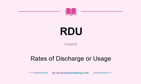 What does RDU mean? It stands for Rates of Discharge or Usage