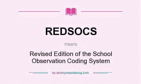 What does REDSOCS mean? It stands for Revised Edition of the School Observation Coding System
