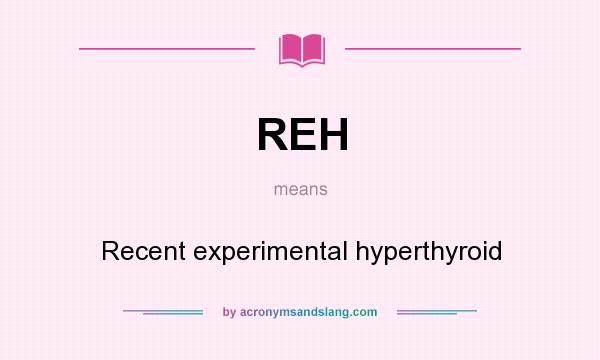 What does REH mean? It stands for Recent experimental hyperthyroid