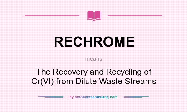 What does RECHROME mean? It stands for The Recovery and Recycling of Cr(VI) from Dilute Waste Streams