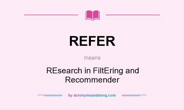 What does REFER mean? It stands for REsearch in FiltEring and Recommender