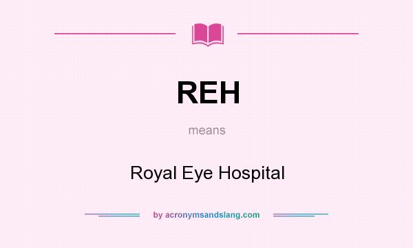 What does REH mean? It stands for Royal Eye Hospital