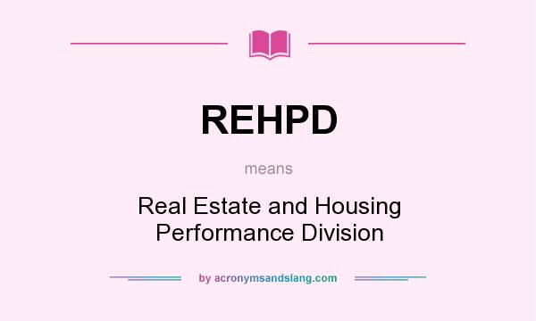 What does REHPD mean? It stands for Real Estate and Housing Performance Division