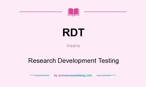 What does RDT mean? It stands for Research Development Testing