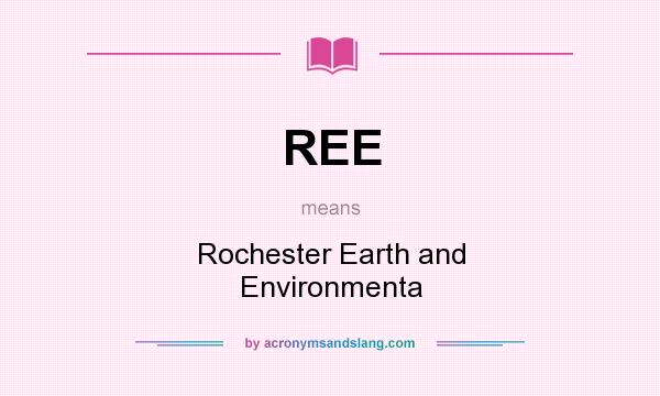 What does REE mean? It stands for Rochester Earth and Environmenta