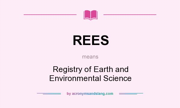 What does REES mean? It stands for Registry of Earth and Environmental Science