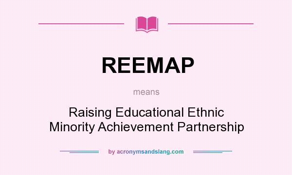 What does REEMAP mean? It stands for Raising Educational Ethnic Minority Achievement Partnership