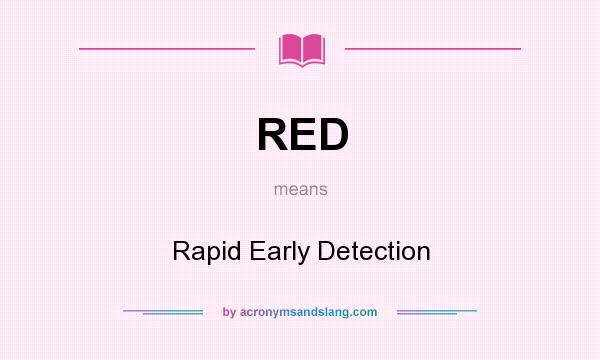 What does RED mean? It stands for Rapid Early Detection
